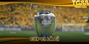Cup C1 Là Gì? Điều Kiện Khi Trải Nghiệm Giải Đấu Nổi Tiếng